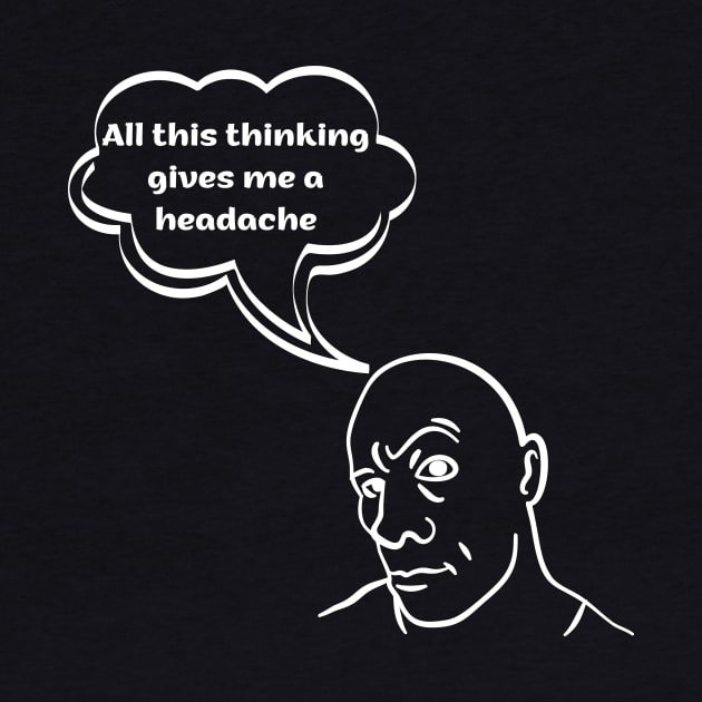 All this thinking gives me a headache by Tee Shop